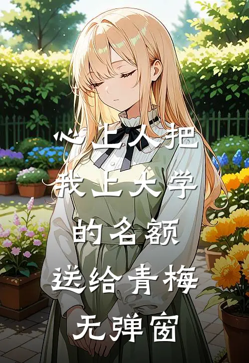 心上人把我上大学的名额，送给青梅无弹窗