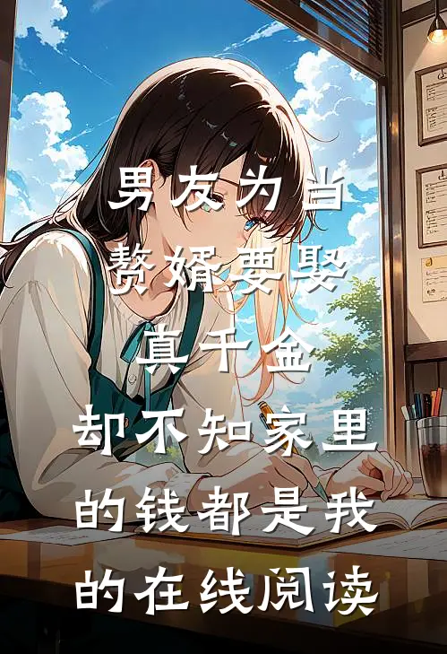 男友为当赘婿要娶真千金，却不知家里的钱都是我的在线阅读