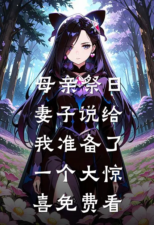 母亲祭日，妻子说给我准备了一个大惊喜免费看