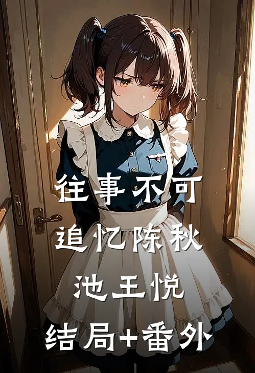 往事不可追忆陈秋池王悦:结局+番外