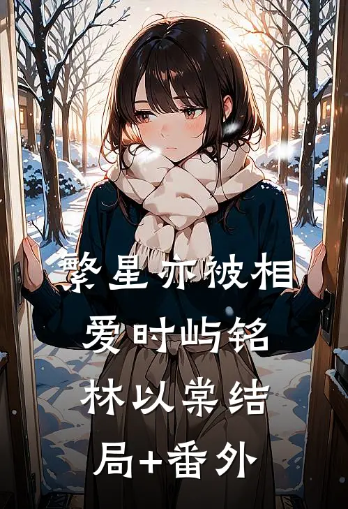 繁星亦被相爱时屿铭林以棠结局+番外