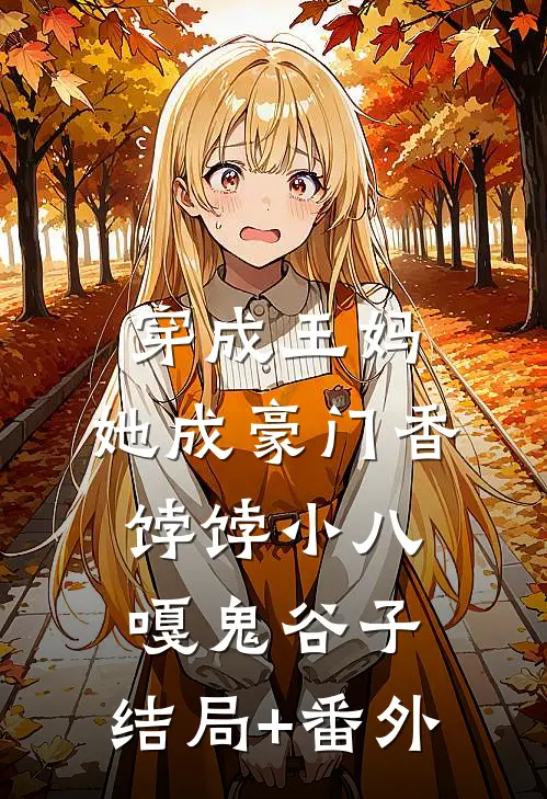 穿成王妈，她成豪门香饽饽小八嘎鬼谷子:结局+番外
