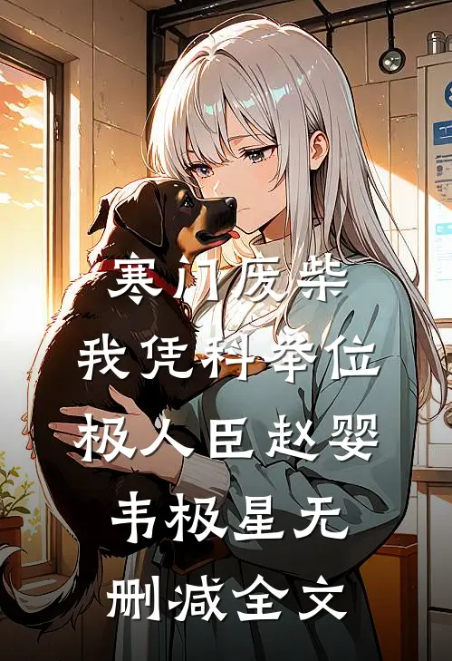 寒门废柴：我凭科举位极人臣赵婴韦极星无删减全文