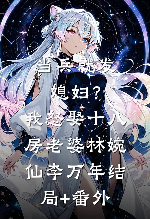 当兵就发媳妇？我怒娶十八房老婆林婉仙李万年结局+番外