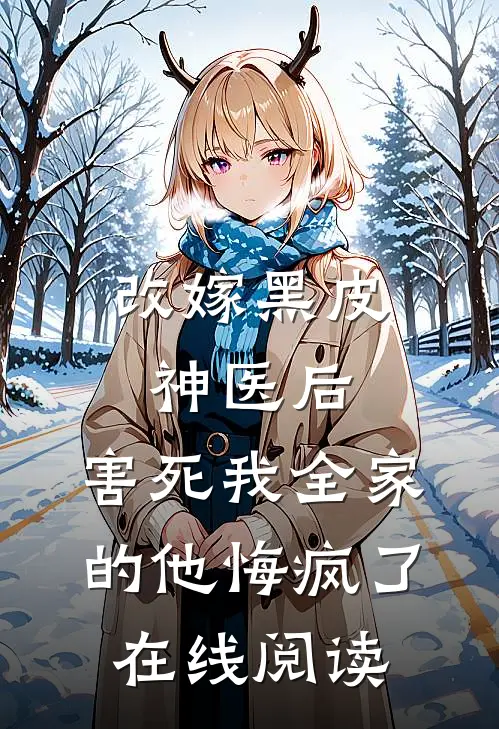 改嫁黑皮神医后，害死我全家的他悔疯了在线阅读