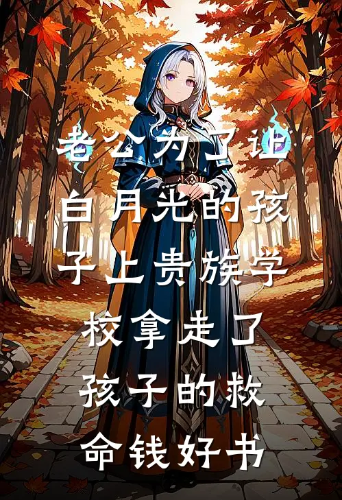 老公为了让白月光的孩子上贵族学校拿走了孩子的救命钱好书
