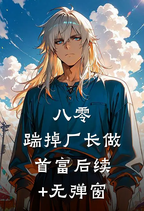 八零：踹掉厂长做首富后续+无弹窗