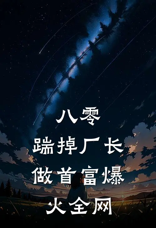八零：踹掉厂长做首富爆火全网