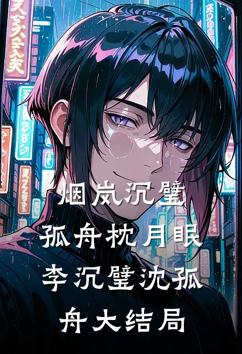 烟岚沉璧，孤舟枕月眠李沉璧沈孤舟大结局
