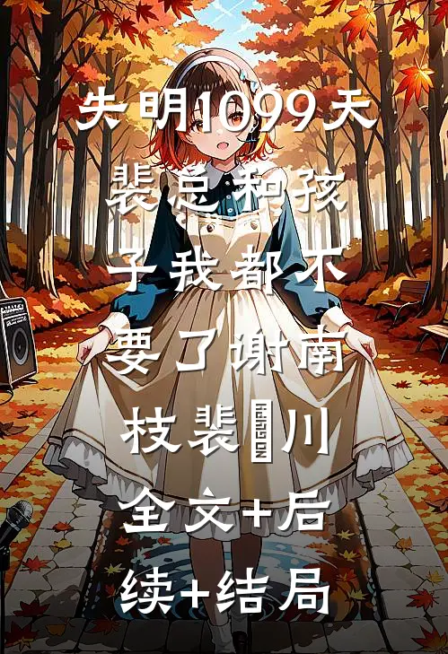 失明1099天，裴总和孩子我都不要了谢南枝裴璟川:全文+后续+结局