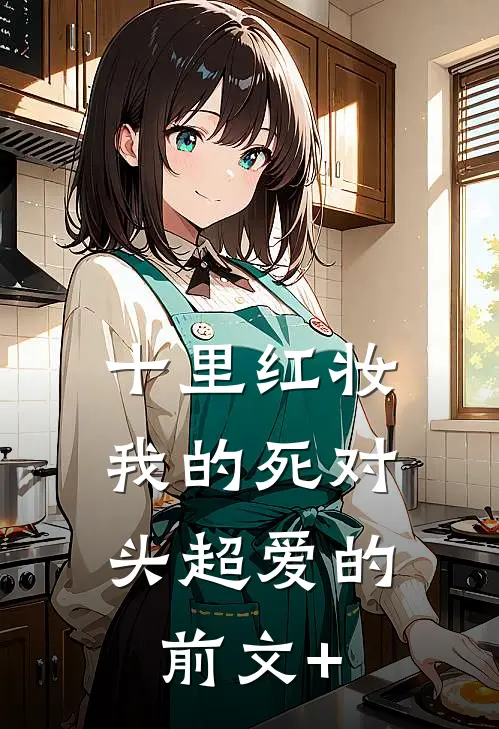 十里红妆，我的死对头超爱的前文+