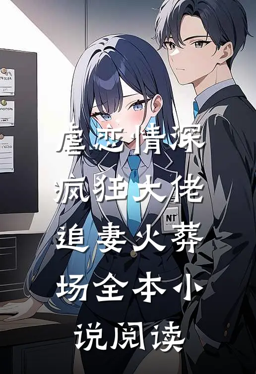 虐恋情深：疯狂大佬追妻火葬场全本小说阅读