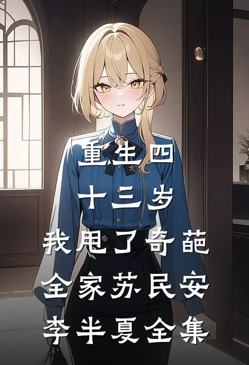 重生四十三岁，我甩了奇葩全家苏民安李半夏全集