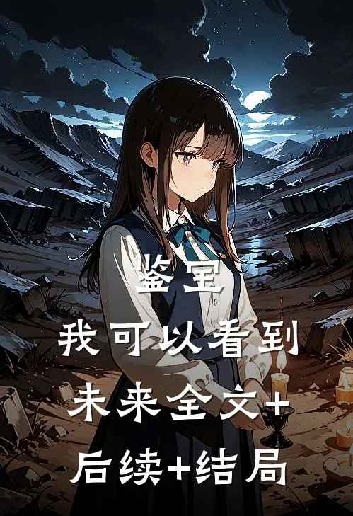 鉴宝：我可以看到未来全文+后续+结局