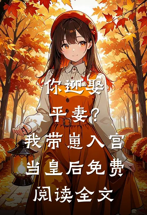 你迎娶平妻？我带崽入宫当皇后免费阅读全文