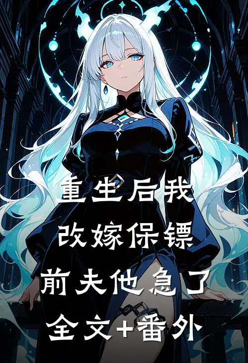 重生后我改嫁保镖，前夫他急了全文+番外