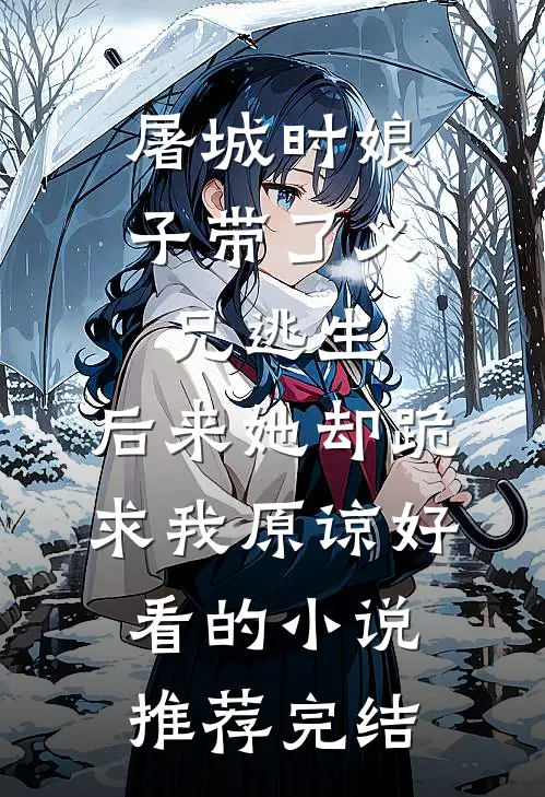 屠城时娘子带了义兄逃生，后来她却跪求我原谅好看的小说推荐完结