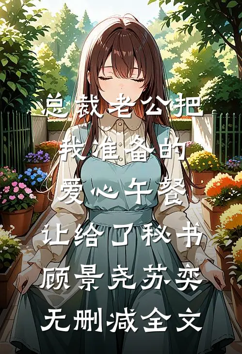总裁老公把我准备的爱心午餐，让给了秘书顾景尧苏奕无删减全文