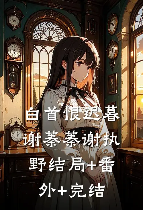 白首恨迟暮谢蓁蓁谢执野结局+番外+完结