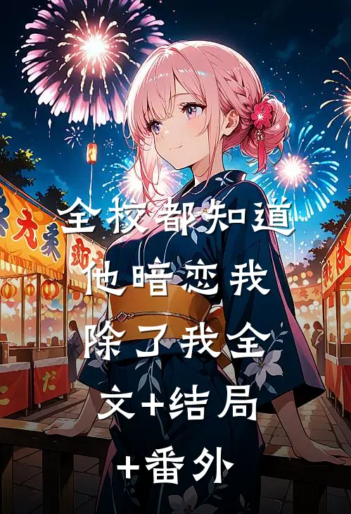 全校都知道他暗恋我，除了我全文+结局+番外