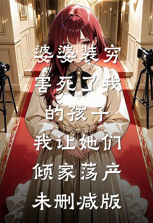 婆婆装穷害死了我的孩子，我让她们倾家荡产未删减版