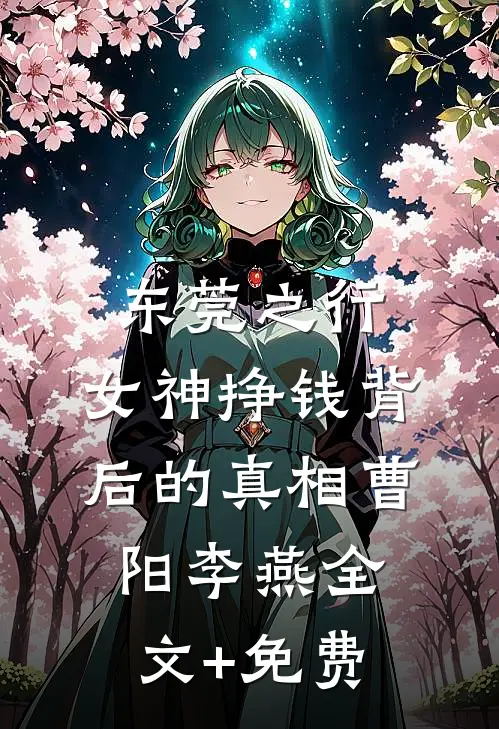 东莞之行：女神挣钱背后的真相曹阳李燕全文+免费
