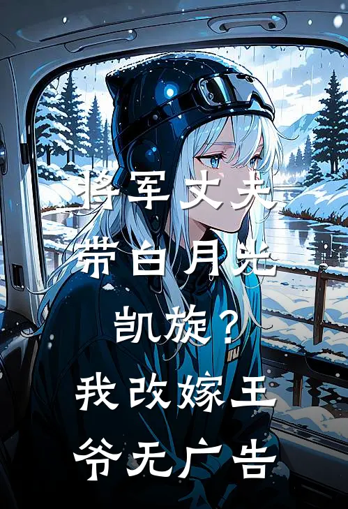 将军丈夫带白月光凯旋？我改嫁王爷无广告