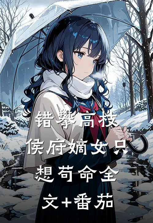 错攀高枝，侯府嫡女只想苟命全文+番茄