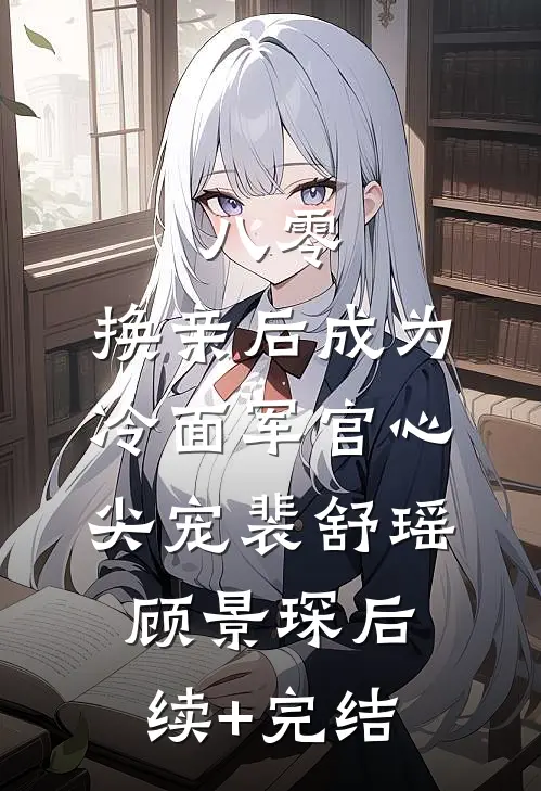 八零：换亲后成为冷面军官心尖宠裴舒瑶顾景琛后续+完结
