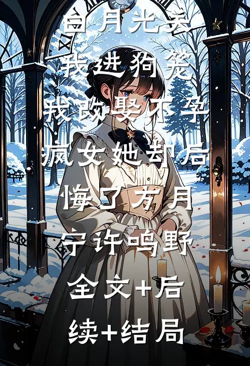 168京圈大小姐为白月光关我进狗笼，我改娶不孕疯女她却后悔了方月宁许鸣野全文+后续+结局