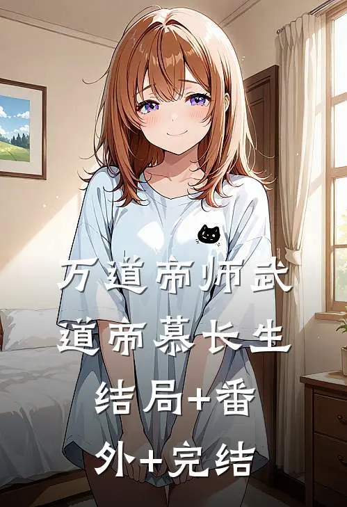 万道帝师武道帝慕长生:结局+番外+完结