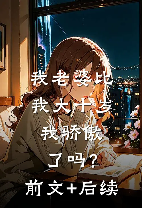 我老婆比我大十岁，我骄傲了吗？:前文+后续