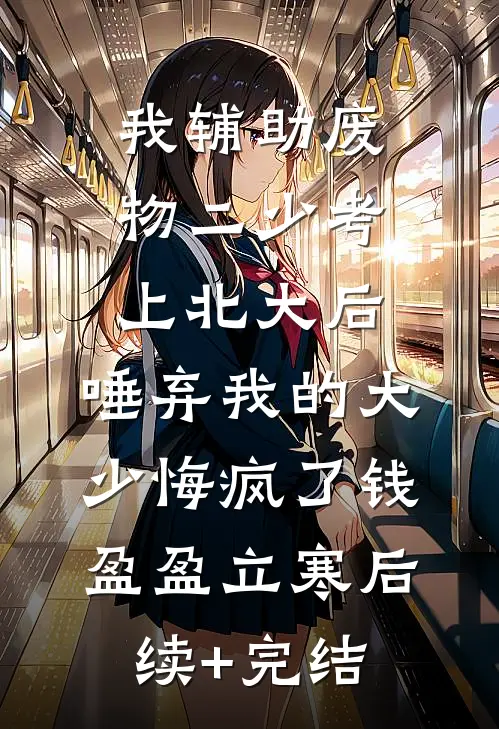 我辅助废物二少考上北大后，唾弃我的大少悔疯了钱盈盈立寒后续+完结