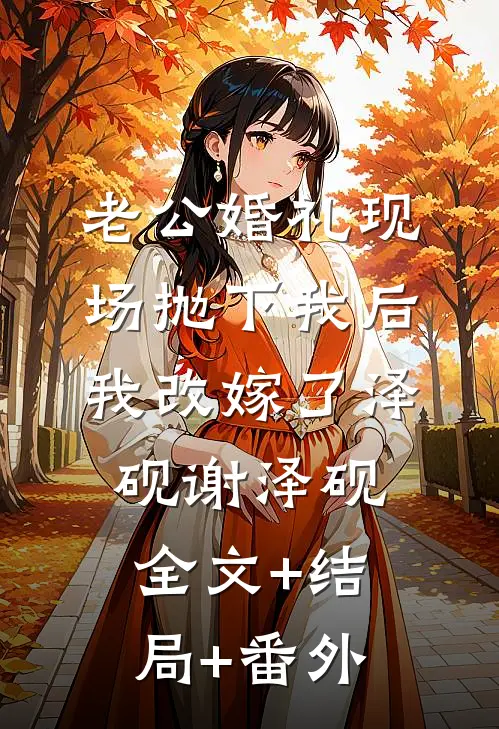 老公婚礼现场抛下我后，我改嫁了泽砚谢泽砚全文+结局+番外