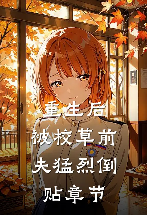 重生后，被校草前夫猛烈倒贴章节