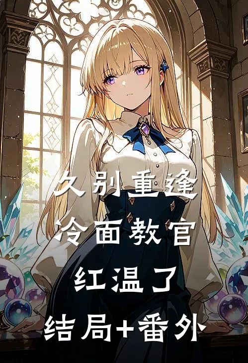 久别重逢：冷面教官红温了:结局+番外