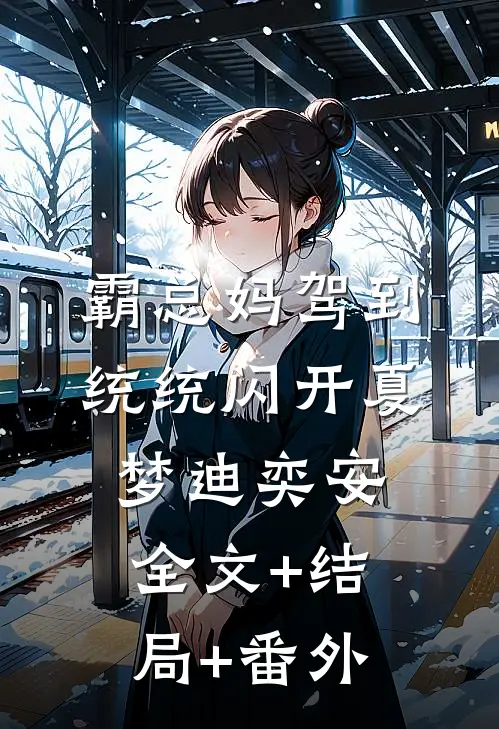 霸总妈驾到统统闪开夏梦迪奕安:全文+结局+番外