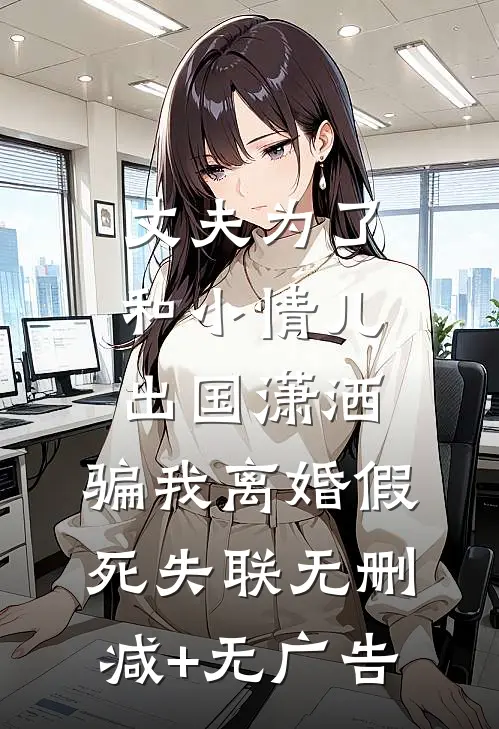 丈夫为了和小情儿出国潇洒，骗我离婚假死失联无删减+无广告