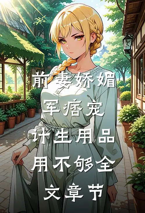 前妻娇媚军痞宠，计生用品用不够全文章节