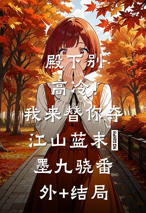 殿下别高冷！我来替你夺江山蓝末晞墨九骁:(番外)+(结局)