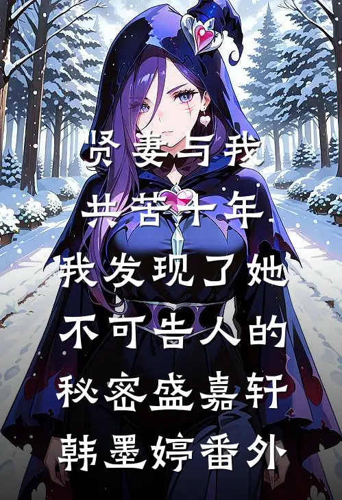 贤妻与我共苦十年，我发现了她不可告人的秘密盛嘉轩韩墨婷番外