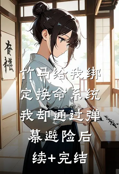 竹马给我绑定换命系统，我却通过弹幕避险后续+完结