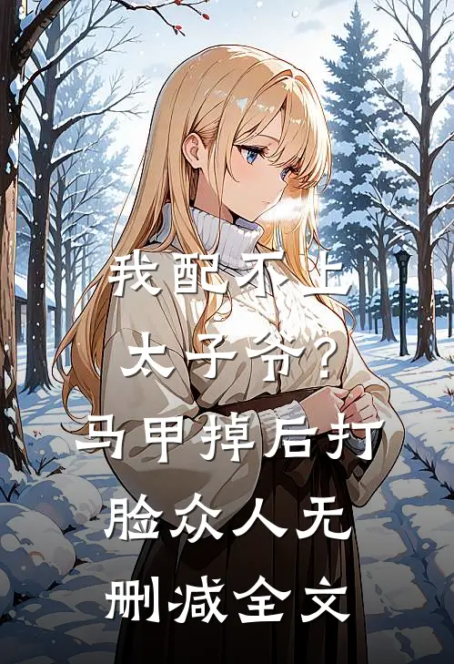 我配不上太子爷？马甲掉后打脸众人无删减全文