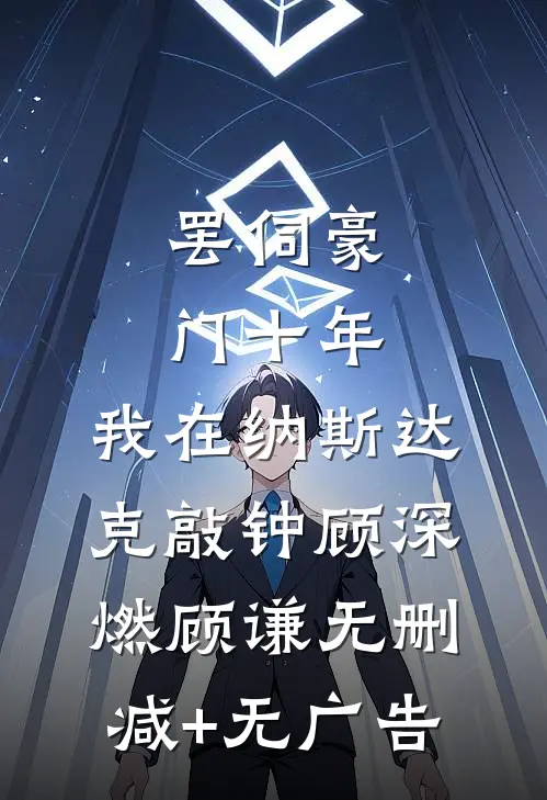 罢伺豪门十年，我在纳斯达克敲钟顾深燃顾谦无删减+无广告
