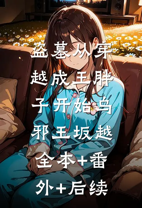 盗墓从穿越成王胖子开始乌邪王坂越:全本+番外+后续