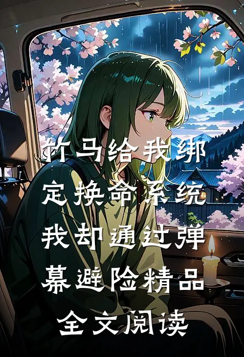 竹马给我绑定换命系统，我却通过弹幕避险精品全文阅读