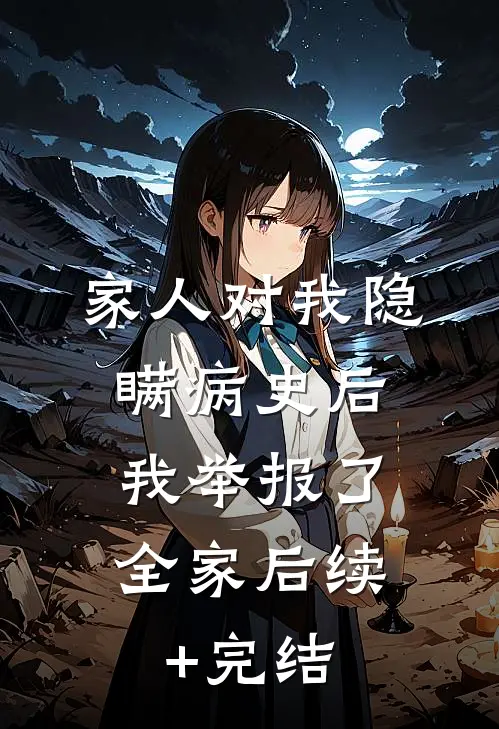 家人对我隐瞒病史后，我举报了全家后续+完结