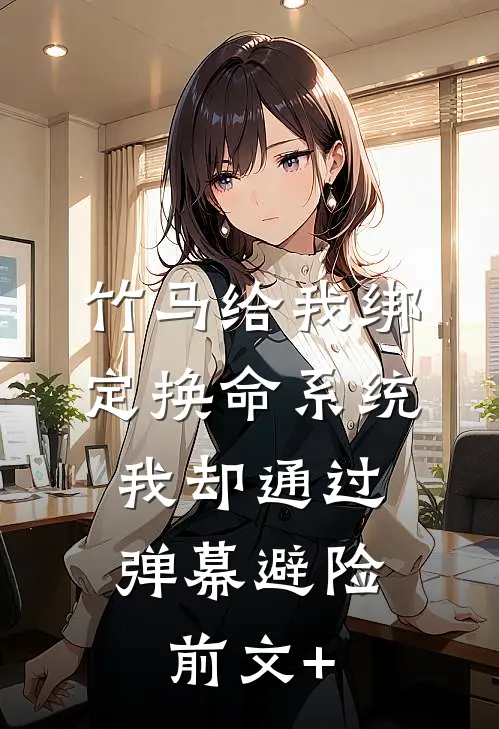 竹马给我绑定换命系统，我却通过弹幕避险前文+