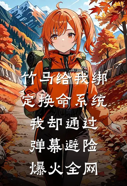 竹马给我绑定换命系统，我却通过弹幕避险爆火全网