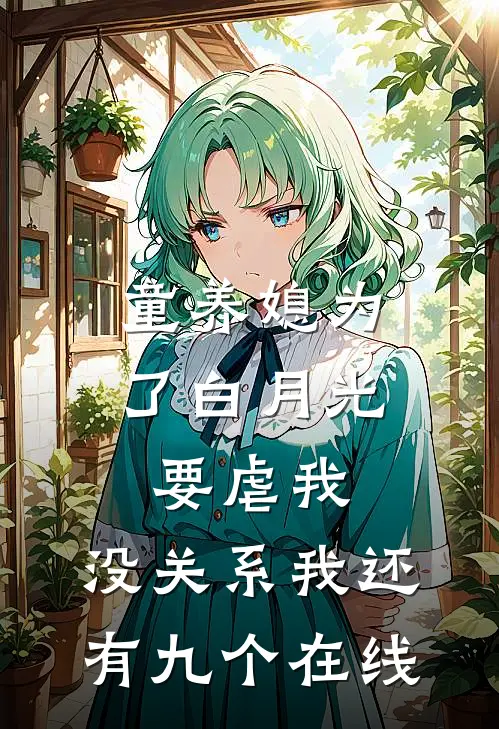 童养媳为了白月光要虐我，没关系我还有九个在线